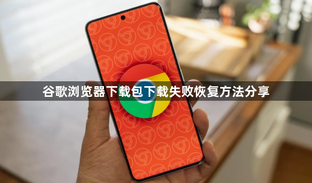 谷歌浏览器下载包下载失败恢复方法分享