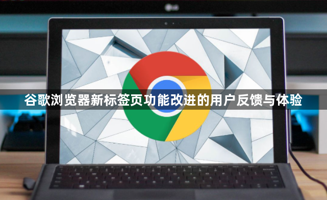 谷歌浏览器新标签页功能改进的用户反馈与体验