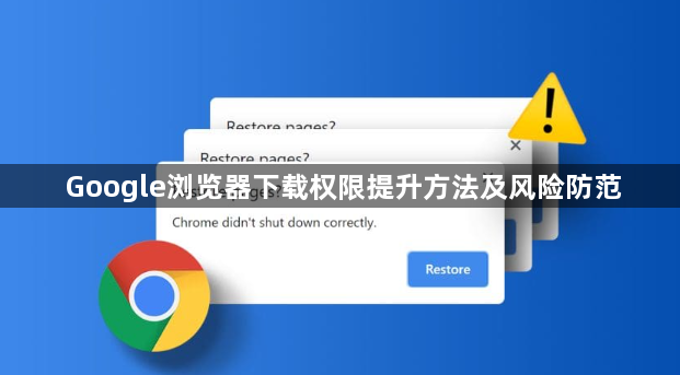 Google浏览器下载权限提升方法及风险防范