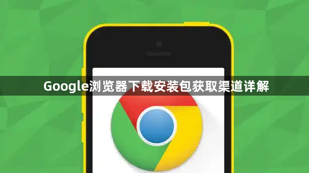 Google浏览器下载安装包获取渠道详解1