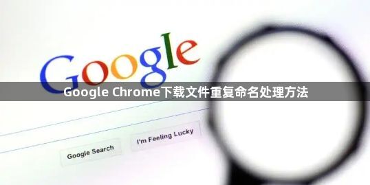 Google Chrome下载文件重复命名处理方法1