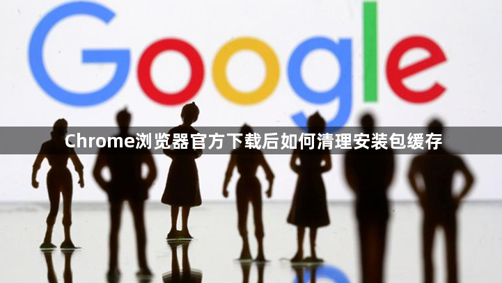 Chrome浏览器官方下载后如何清理安装包缓存1