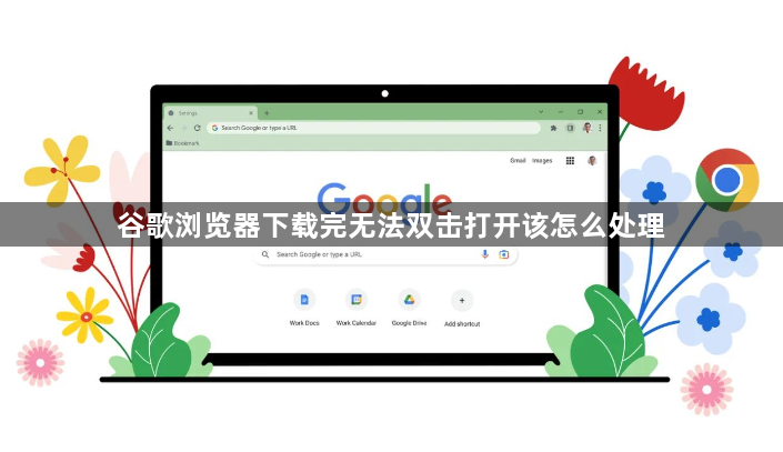谷歌浏览器下载完无法双击打开该怎么处理