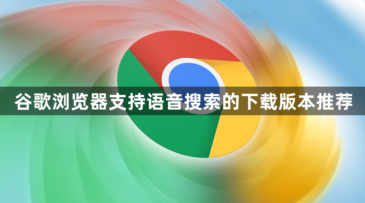 谷歌浏览器支持语音搜索的下载版本推荐1