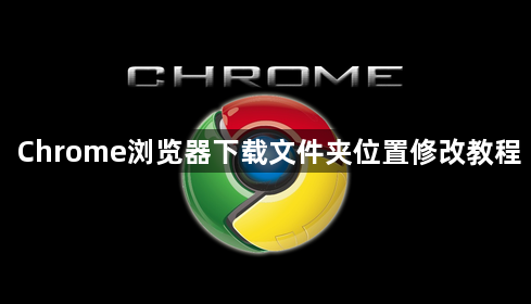 Chrome浏览器下载文件夹位置修改教程1