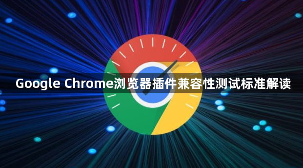 Google Chrome浏览器插件兼容性测试标准解读1