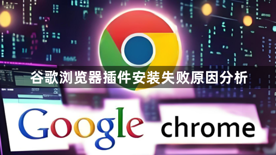 谷歌浏览器插件安装失败原因分析