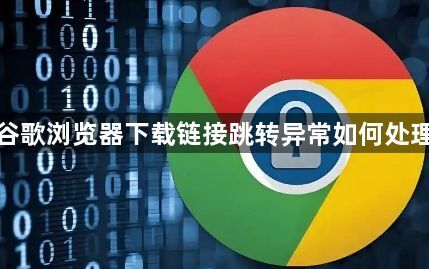 谷歌浏览器下载链接跳转异常如何处理1