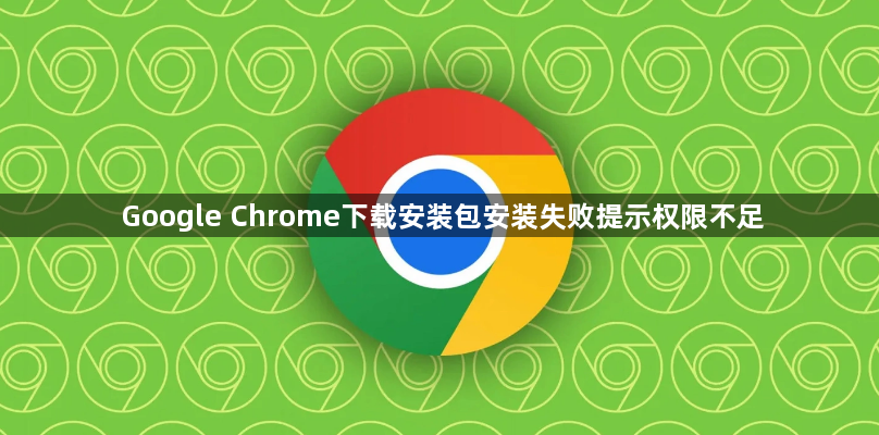 Google Chrome下载安装包安装失败提示权限不足1