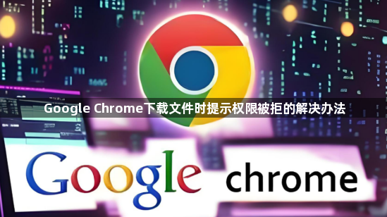 Google Chrome下载文件时提示权限被拒的解决办法1