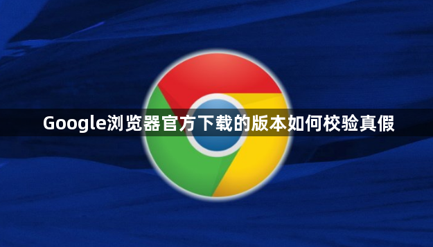 Google浏览器官方下载的版本如何校验真假1