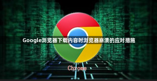 Google浏览器下载内容时浏览器崩溃的应对措施1