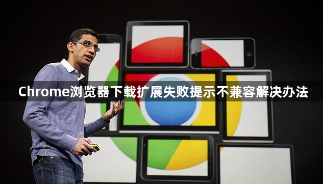 Chrome浏览器下载扩展失败提示不兼容解决办法1