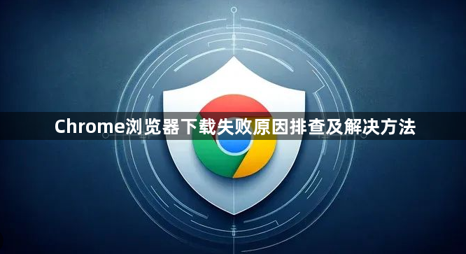 Chrome浏览器下载失败原因排查及解决方法1