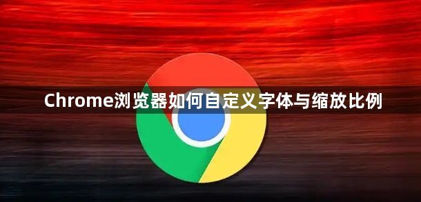 Chrome浏览器如何自定义字体与缩放比例1