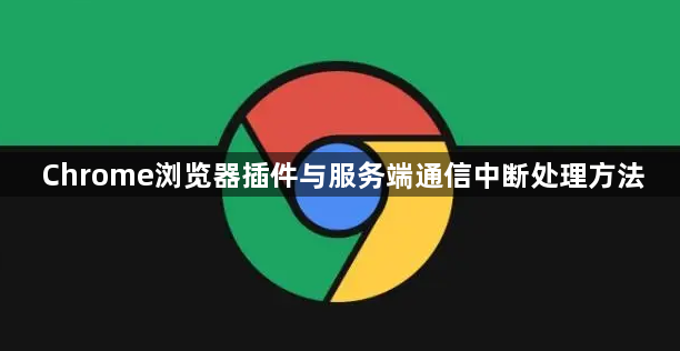 Chrome浏览器插件与服务端通信中断处理方法1
