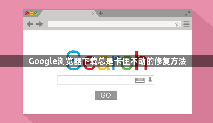 Google浏览器下载总是卡住不动的修复方法1