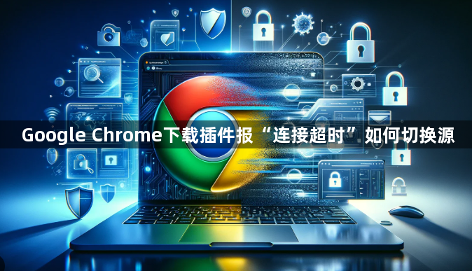 Google Chrome下载插件报“连接超时”如何切换源1