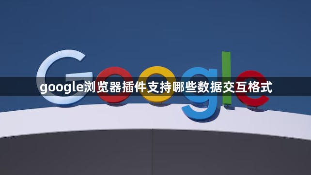 google浏览器插件支持哪些数据交互格式1