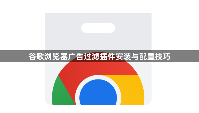谷歌浏览器广告过滤插件安装与配置技巧1