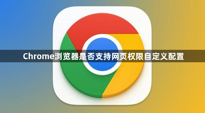 Chrome浏览器是否支持网页权限自定义配置1