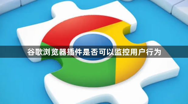 谷歌浏览器插件是否可以监控用户行为1