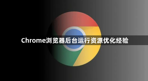Chrome浏览器后台运行资源优化经验1