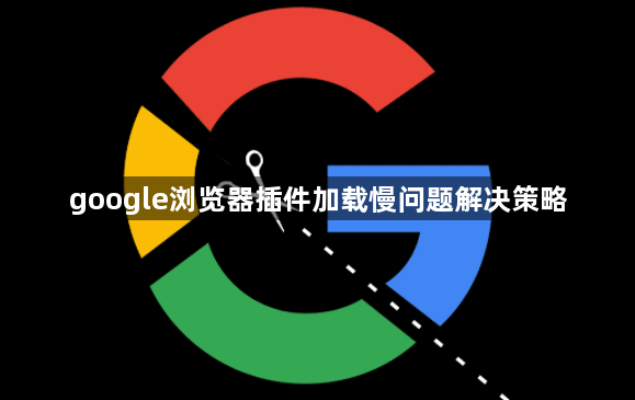 google浏览器插件加载慢问题解决策略1
