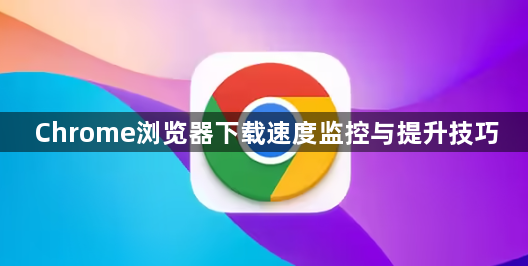 Chrome浏览器下载速度监控与提升技巧1