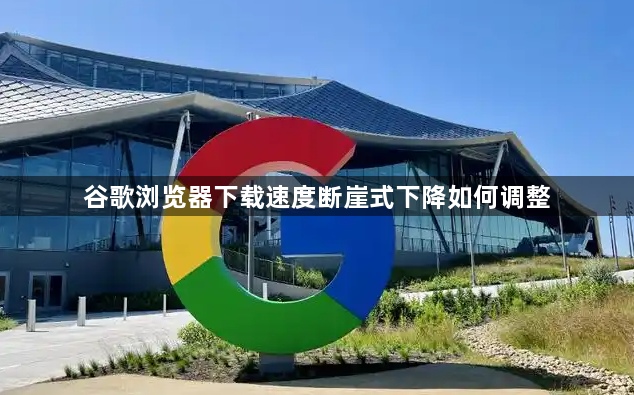 谷歌浏览器下载速度断崖式下降如何调整