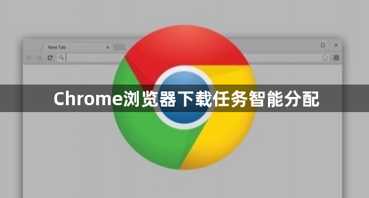 Chrome浏览器下载任务智能分配1