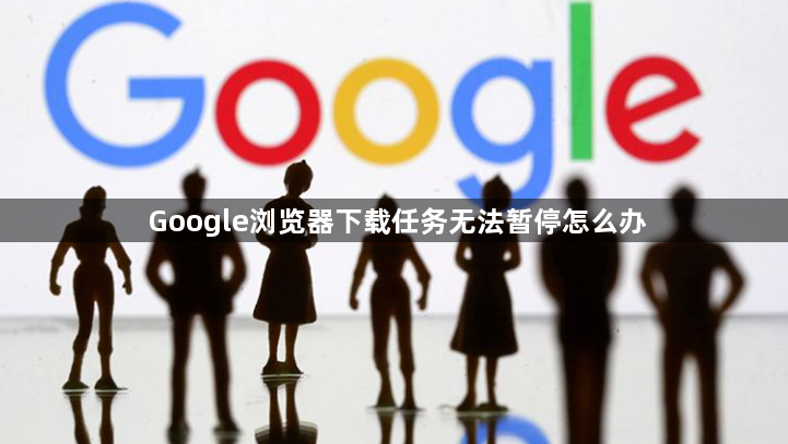 Google浏览器下载任务无法暂停怎么办1