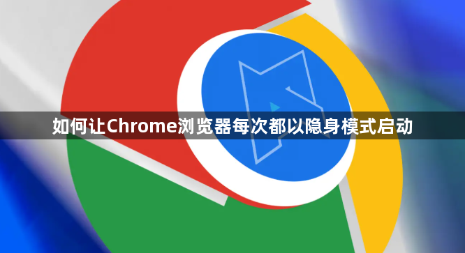 如何让Chrome浏览器每次都以隐身模式启动1