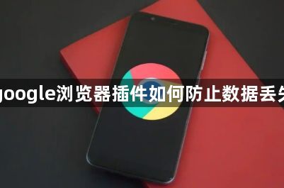 google浏览器插件如何防止数据丢失