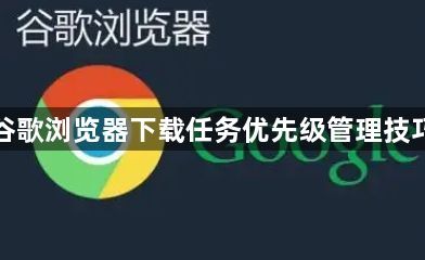 谷歌浏览器下载任务优先级管理技巧1