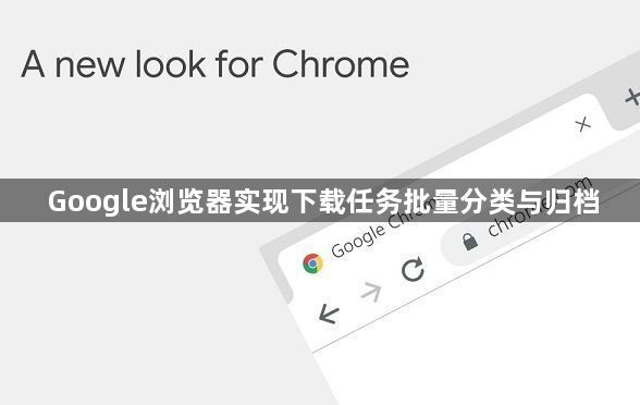 Google浏览器实现下载任务批量分类与归档1