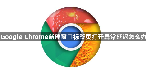 Google Chrome新建窗口标签页打开异常延迟怎么办1