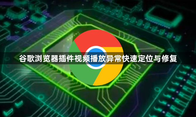 谷歌浏览器插件视频播放异常快速定位与修复1