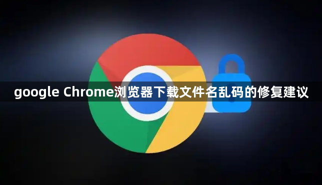 google Chrome浏览器下载文件名乱码的修复建议1