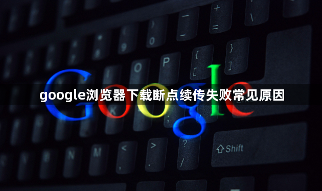 google浏览器下载断点续传失败常见原因1