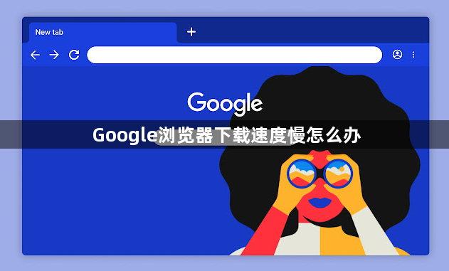 Google浏览器下载速度慢怎么办1