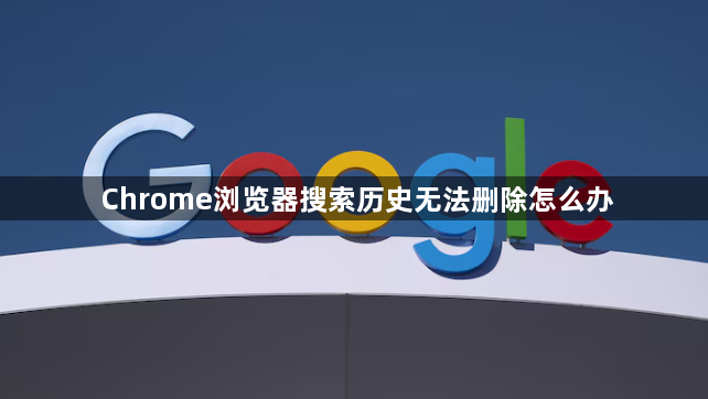 Chrome浏览器搜索历史无法删除怎么办1