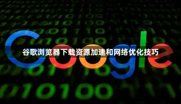 谷歌浏览器下载资源加速和网络优化技巧1