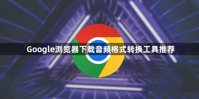 Google浏览器下载音频格式转换工具推荐1