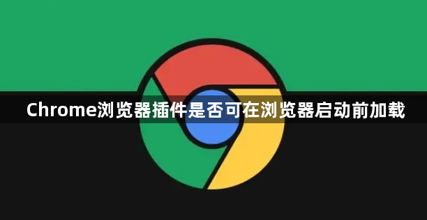 Chrome浏览器插件是否可在浏览器启动前加载1