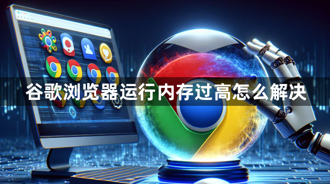 谷歌浏览器运行内存过高怎么解决1