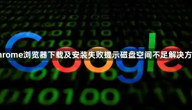 谷歌Chrome浏览器下载及安装失败提示磁盘空间不足解决方案详解1