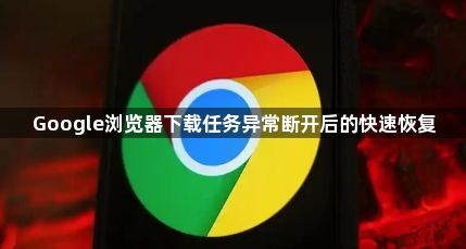 Google浏览器下载任务异常断开后的快速恢复1