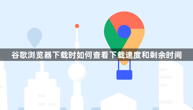 谷歌浏览器下载时如何查看下载速度和剩余时间1