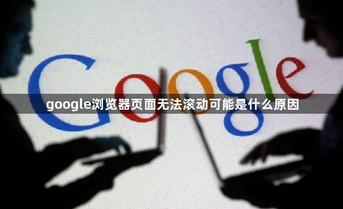 google浏览器页面无法滚动可能是什么原因1